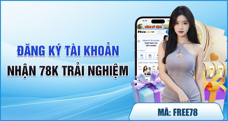 Trang Chủ 6 Đăng Ký Tài Khoản 78WIN nhận 78K miễn phí